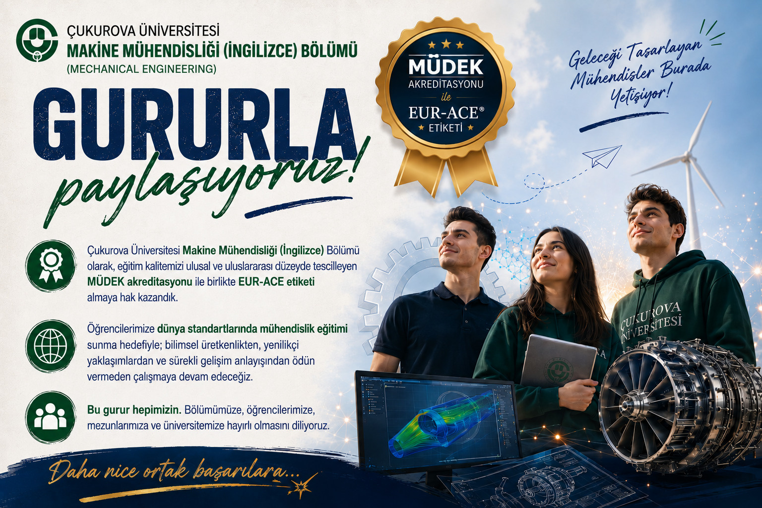 Çukurova Üniversitesi Makine Mühendisliği (İngilizce) Bölümü olarak, eğitim kalitemizi ulusal ve uluslararası düzeyde tescilleyen MÜDEK akreditasyonu ile birlikte EUR-ACE etiketi almaya hak kazandık.